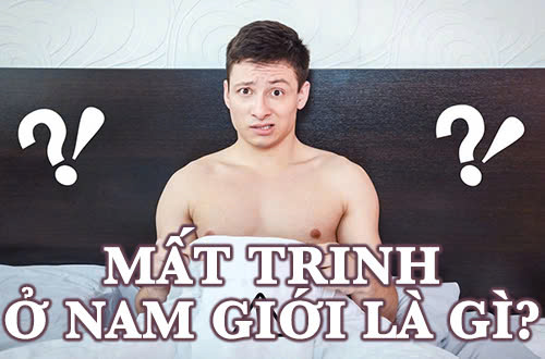 Mất trinh ở nam giới là gì? Cách nhận biết như thế nào?
